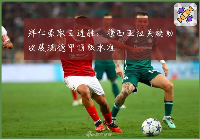 拜仁豪取五连胜，穆西亚拉关键助攻展现德甲顶级水准